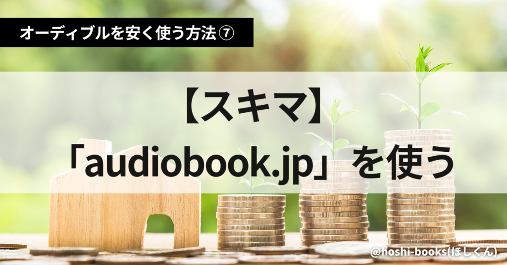 Audible（オーディブル）を安く使う方法⑦【スキマ】「audiobook.jp」を使う