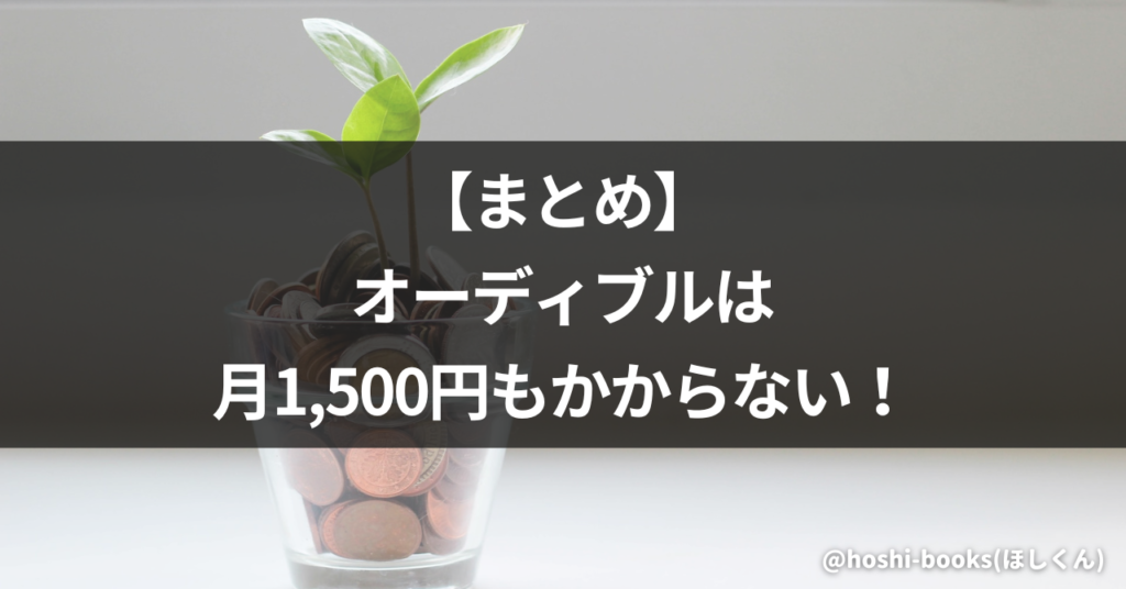 【まとめ】オーディブルは月1,500円もかからない！
