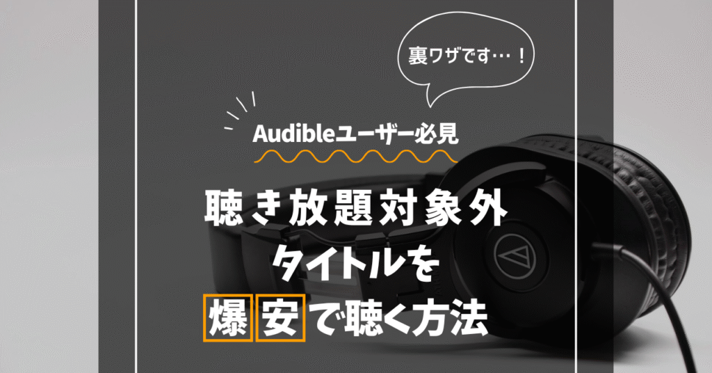 Audibleの聴き放題対象外タイトルを爆安で聴く方法