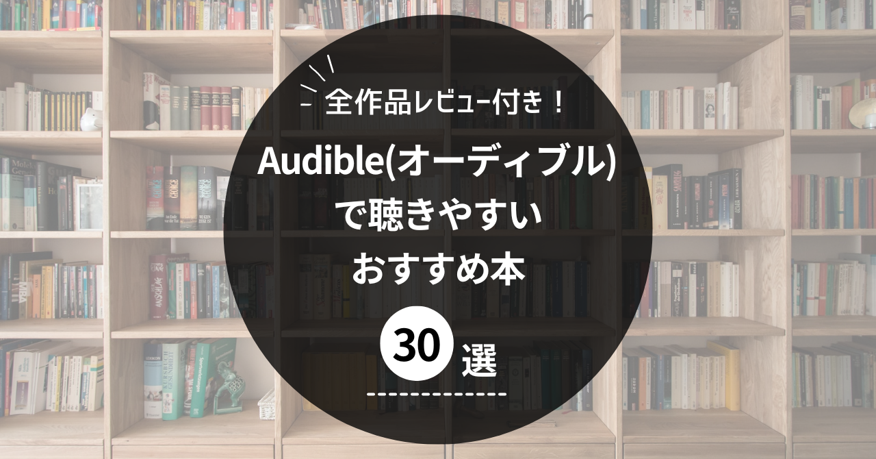 【レビュー付き】Audible（オーディブル）で聴きやすいおすすめ本30選＋α