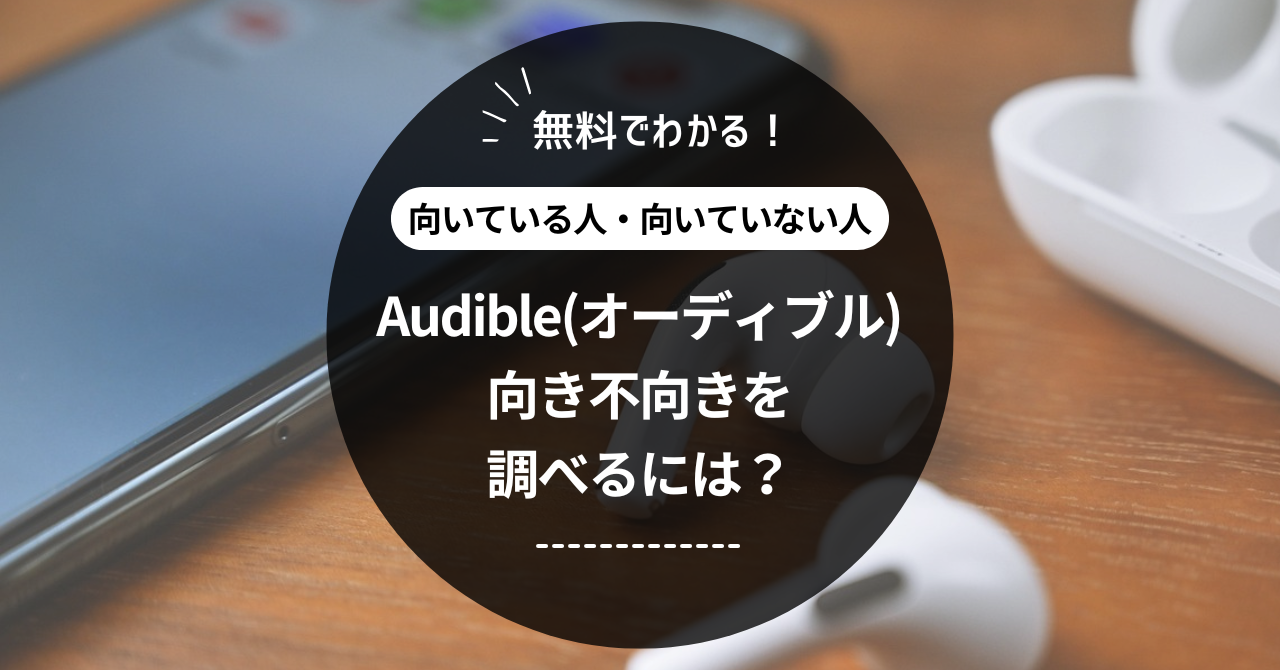 Audibleの向き不向きを調べるには？向いている・いない人も解説！