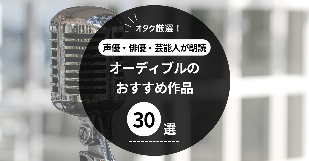オーディブルで声優・俳優・芸能人が朗読するオススメ作品30選