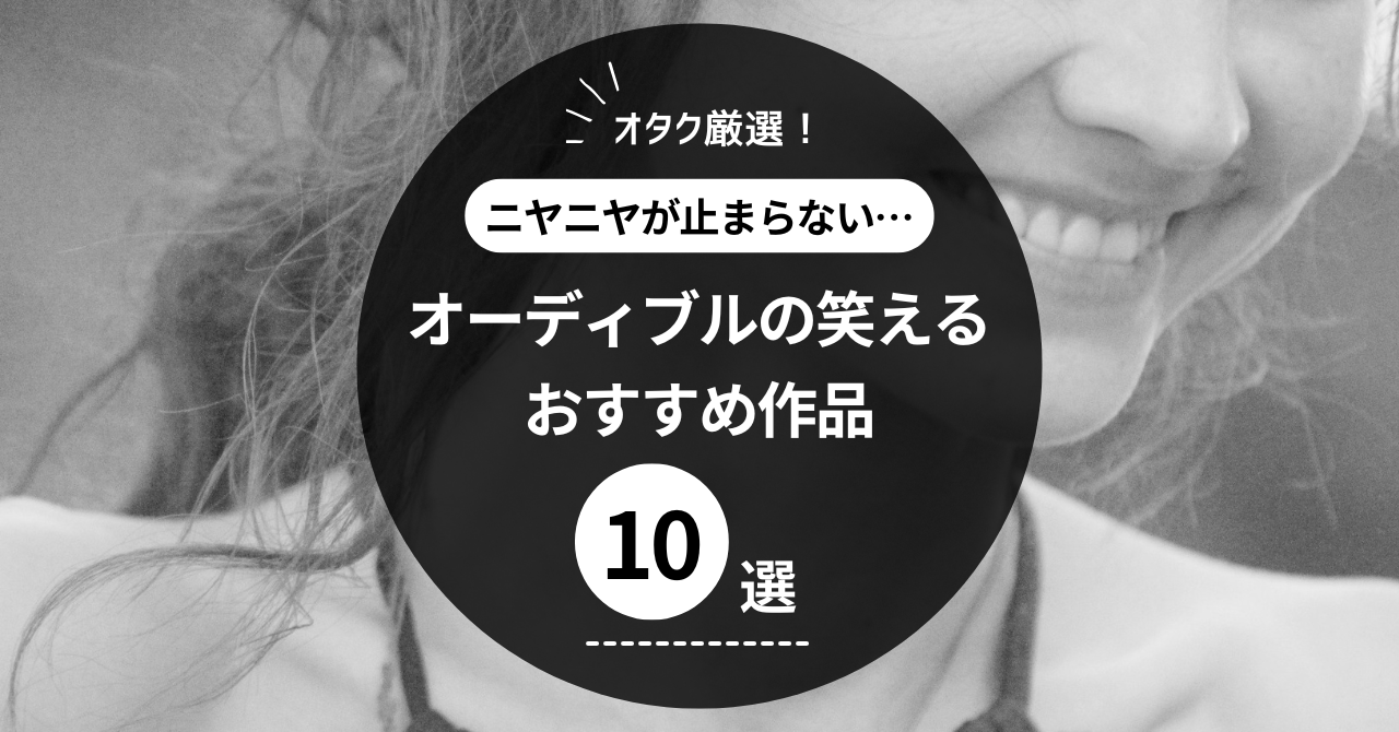 オーディブルの笑えるおすすめ作品10冊をオタクが厳選【ニヤニヤ必至】