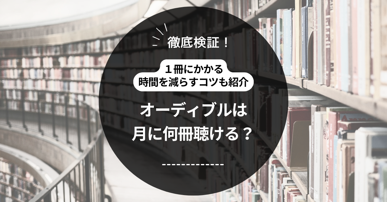 オーディブルは月に何冊聴ける？1冊にかかる時間を減らすコツも紹介！